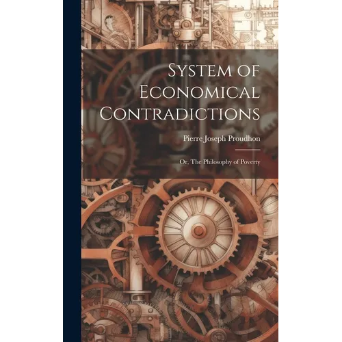 System of Economical Contradictions: or, The Philosophy of Poverty
