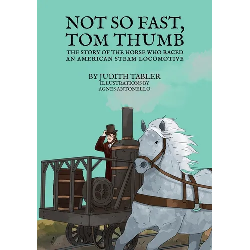 Not So Fast, Tom Thumb: The story of the horse who raced an American steam locomotive