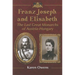 Franz Joseph and Elisabeth: The Last Great Monarchs of Austria-Hungary