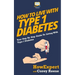 How To Live With Type 1 Diabetes: Your Step-By-Step Guide To Living With Type 1 Diabetes