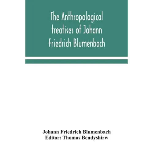 The Anthropological Treatises Of Johann Friedrich Blumenbach