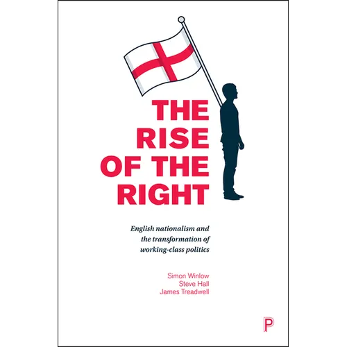 The Rise of the Right: English Nationalism and the Transformation of Working-Class Politics