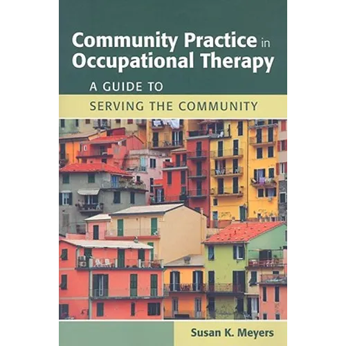 Community Practice in Occupational Therapy: A Guide to Serving the Community: A Guide to Serving the Community