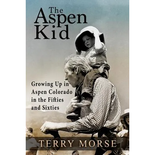 The Aspen Kid: Growing up in Aspen, Colorado in the Fifties and Sixties