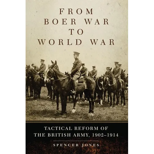 From Boer War to World War: Tactical Reform of the British Army, 1902-1914 Volume 35