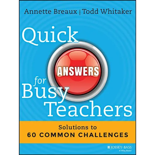 Quick Answers for Busy Teachers: Solutions to 60 Common Challenges