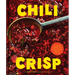 Chili Crisp: 50+ Recipes to Satisfy Your Spicy, Crunchy, Garlicky Cravings