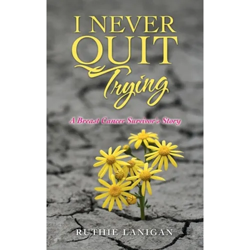 I Never Quit Trying: A Breast Cancer Survivor's Story