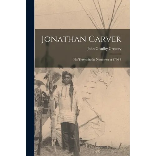 Jonathan Carver [microform]: His Travels in the Northwest in 1766-8