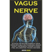 Vagus Nerve: Activate the Healing Power of Vagus Nerve with Self Help Exercises. Reduce Anxiety, Depression, Chronic Illness, Ptsd,