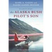 The Alaska Bush Pilot's Son: The Story of Mark A. Gaede