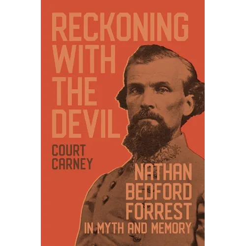 Reckoning with the Devil: Nathan Bedford Forrest in Myth and Memory
