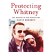 Protecting Whitney: The Memoir of Her Bodyguard