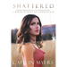 Shattered: From Wreckage to Resilience: A Memoir of How I Reclaimed My Life
