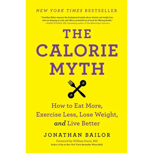 The Calorie Myth: How to Eat More, Exercise Less, Lose Weight, and Live Better