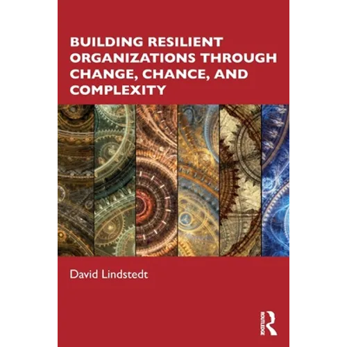 Building Resilient Organizations Through Change, Chance, and Complexity