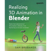 Realizing 3D Animation in Blender: Master the fundamentals of 3D animation in Blender, from keyframing to character movement