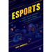 Esports: Insider Tips on Succeeding in the Industry That Is Shaping the Future of Entertainment