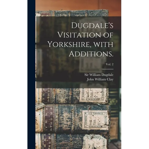 Dugdale's Visitation of Yorkshire, With Additions.; vol. 2