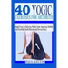 40 Yogic Exercises for Arthritis: Simple Poses for Relieving Painful Joints, Improving Mobility and Flexibility, Build Muscles, and Prevent Injury.