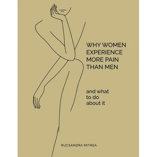Why Women Experience More Pain Than Men and What to Do About It
