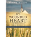 My Wounded Heart: Responding Positively to Hurt in Order to Return to Wholeness