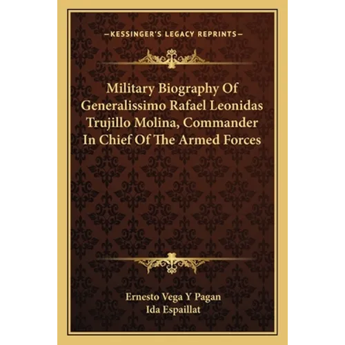 Military Biography Of Generalissimo Rafael Leonidas Trujillo Molina, Commander In Chief Of The Armed Forces