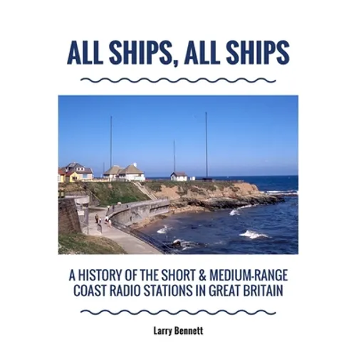 All Ships, All Ships: A History Of The Short & Medium-Range Coast Radio Stations In Great Britain