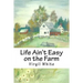 Life Ain't Easy on the Farm: Life Ain't Easy on the Farm