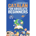 Catalan for Absolute Beginners: Basic Words and Phrases Across 50 Themes with Online Audio Pronunciation Support