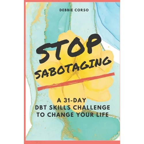 Stop Sabotaging: A 31-Day DBT Challenge to Change Your Life