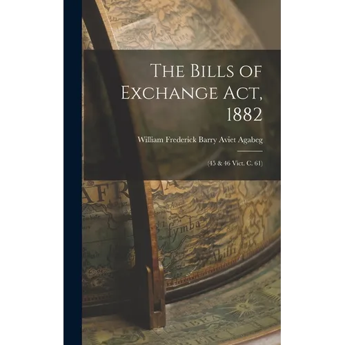 The Bills of Exchange Act, 1882: (45 & 46 Vict. C. 61)
