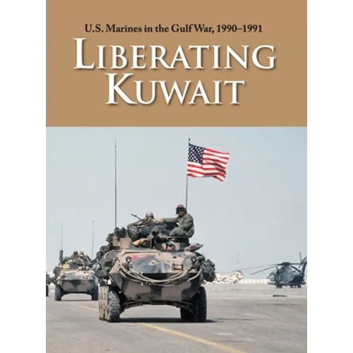U.S. Marines in the Gulf War, 1990-1991: Liberating Kuwait