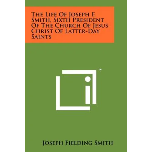The Life of Joseph F. Smith, Sixth President of the Church of Jesus Christ of Latter-Day Saints