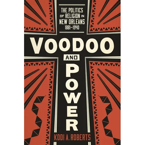 Voodoo and Power: The Politics of Religion in New Orleans, 1881-1940