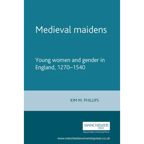 Medieval Maidens: Young Women and Gender in England, 1270-1540