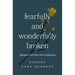 Fearfully and Wonderfully Broken: Fighting for Faith When You're Falling Apart
