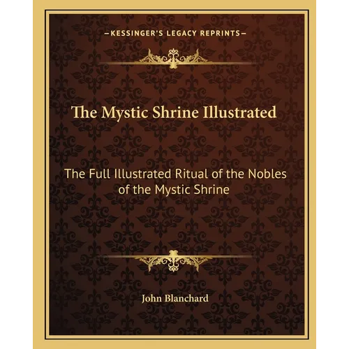 The Mystic Shrine Illustrated: The Full Illustrated Ritual of the Nobles of the Mystic Shrine