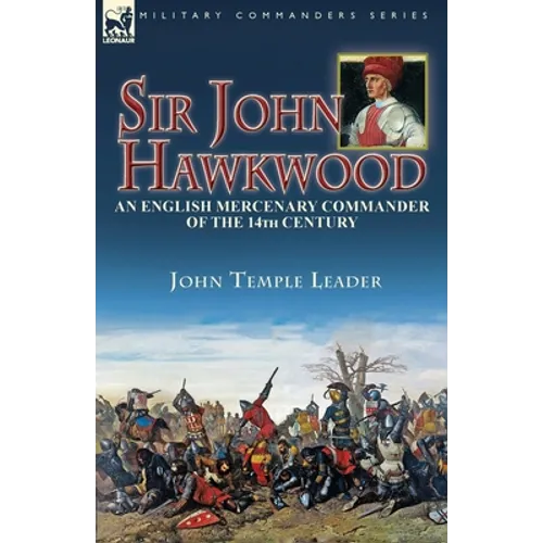 Sir John Hawkwood: an English Mercenary Commander of the 14th Century