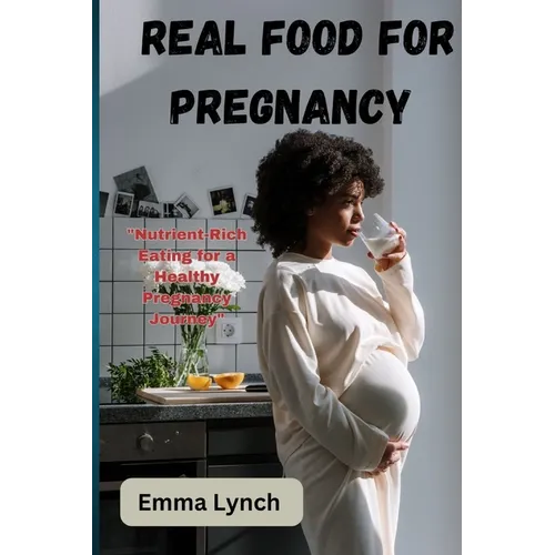 Real Food for Pregnancy: "Nutrient-Rich Eating for a Healthy Pregnancy Journey"
