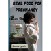 Real Food for Pregnancy: "Nutrient-Rich Eating for a Healthy Pregnancy Journey"