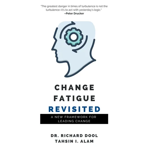 Change Fatigue Revisited: A New Framework for Leading Change