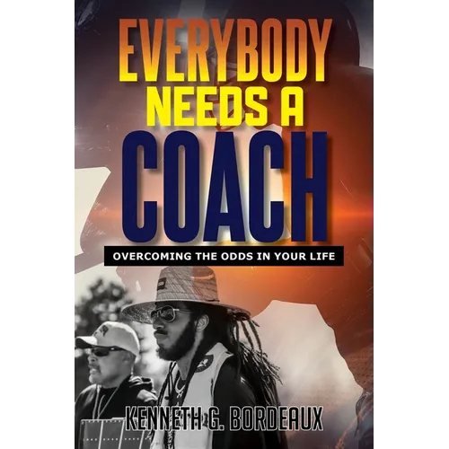 Everybody Needs A Coach: Overcoming The Odds In Your Life