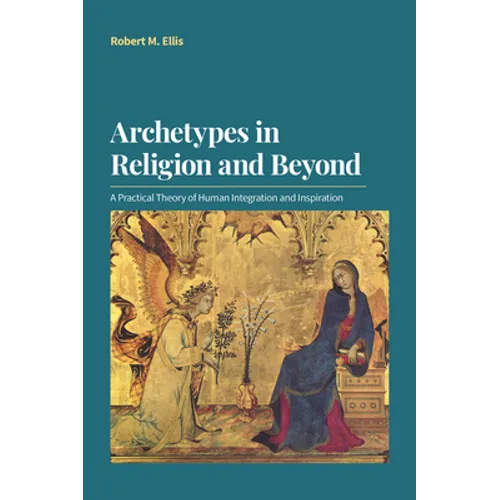 Archetypes in Religion and Beyond: A Practical Theory of Human Integration and Inspiration