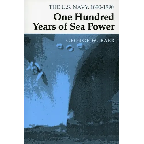 One Hundred Years of Sea Power: The U. S. Navy, 1890-1990