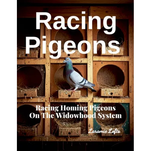 Racing Pigeons: Racing Homing Pigeons On The Widowhood System