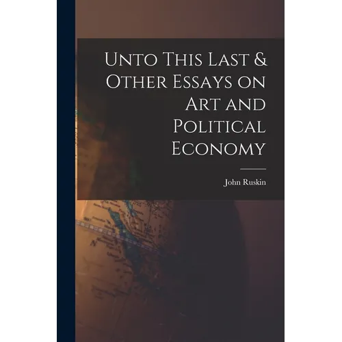Unto This Last & Other Essays on art and Political Economy