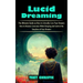 Lucid Dreaming: The Ultimate Guide on How to Literally Live Your Dreams (How to Become Conscious While Sleeping and Control the Storyline of Your Drea