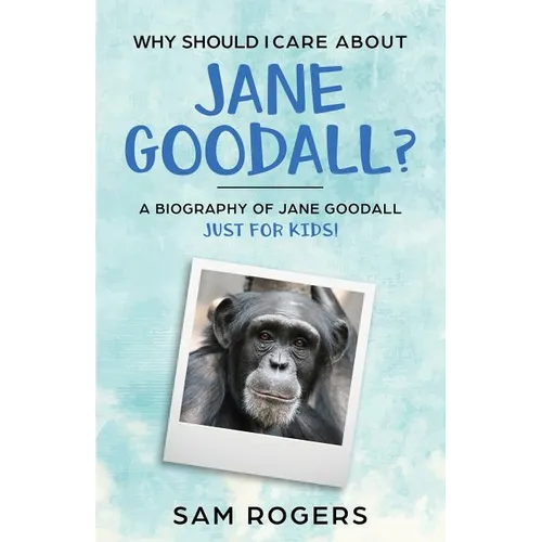 Why Should I Care About Jane Goodall?: A Biography of Jane Goodall Just For Kids!