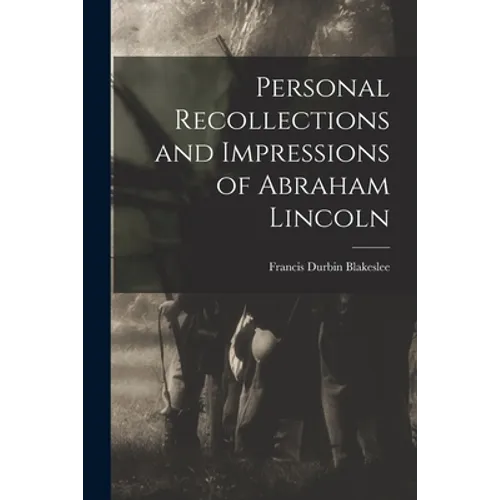 Personal Recollections and Impressions of Abraham Lincoln